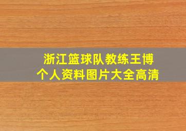 浙江篮球队教练王博个人资料图片大全高清