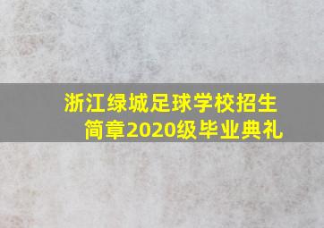 浙江绿城足球学校招生简章2020级毕业典礼