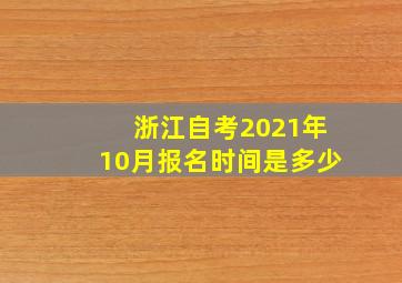 浙江自考2021年10月报名时间是多少