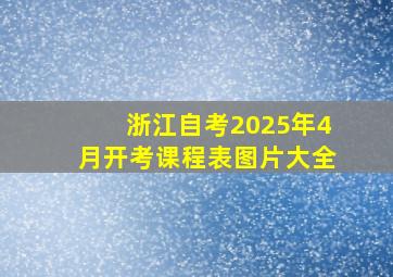 浙江自考2025年4月开考课程表图片大全