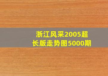 浙江风采2005超长版走势图5000期