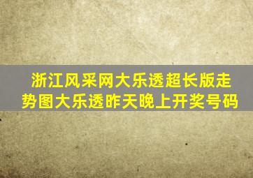 浙江风采网大乐透超长版走势图大乐透昨天晚上开奖号码