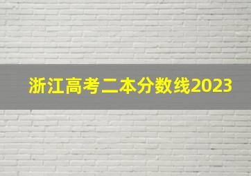 浙江高考二本分数线2023