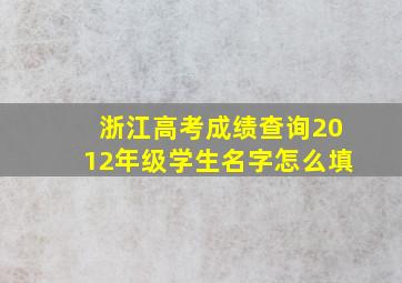 浙江高考成绩查询2012年级学生名字怎么填