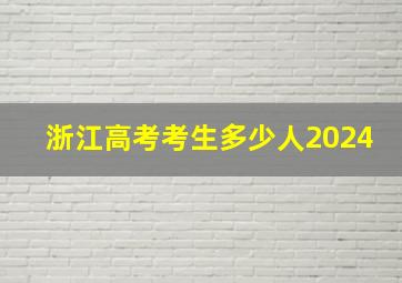 浙江高考考生多少人2024