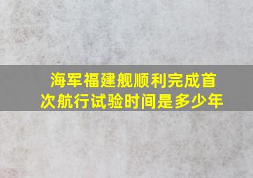 海军福建舰顺利完成首次航行试验时间是多少年