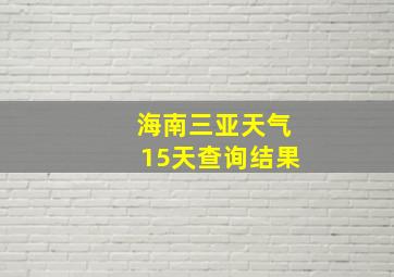 海南三亚天气15天查询结果