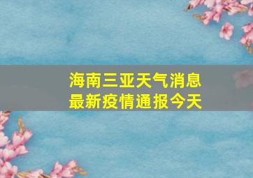 海南三亚天气消息最新疫情通报今天