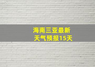 海南三亚最新天气预报15天