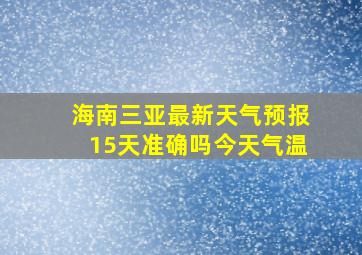 海南三亚最新天气预报15天准确吗今天气温