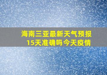 海南三亚最新天气预报15天准确吗今天疫情