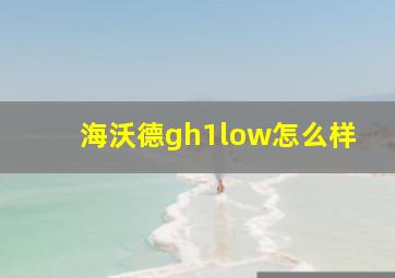 海沃德gh1low怎么样