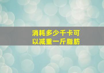 消耗多少千卡可以减重一斤脂肪