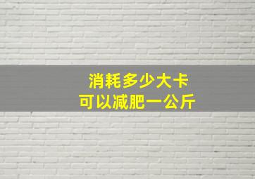 消耗多少大卡可以减肥一公斤