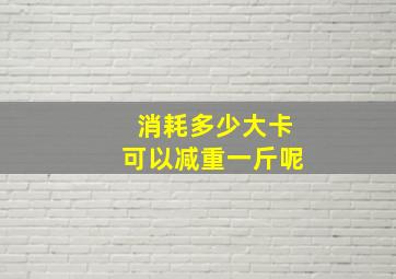 消耗多少大卡可以减重一斤呢