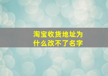 淘宝收货地址为什么改不了名字