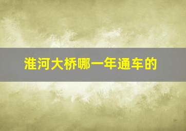 淮河大桥哪一年通车的