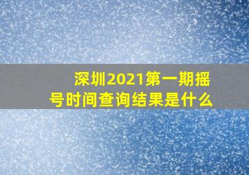 深圳2021第一期摇号时间查询结果是什么