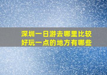 深圳一日游去哪里比较好玩一点的地方有哪些