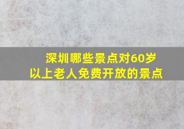 深圳哪些景点对60岁以上老人免费开放的景点