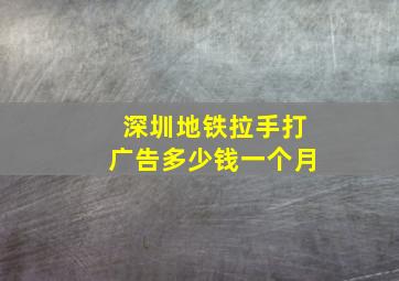 深圳地铁拉手打广告多少钱一个月