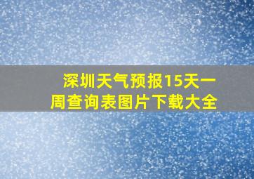 深圳天气预报15天一周查询表图片下载大全