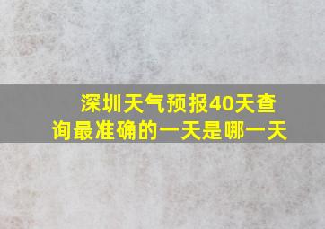 深圳天气预报40天查询最准确的一天是哪一天