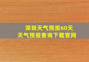 深圳天气预报60天天气预报查询下载官网