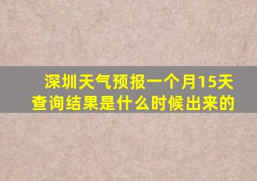 深圳天气预报一个月15天查询结果是什么时候出来的