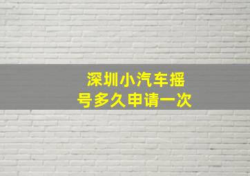 深圳小汽车摇号多久申请一次