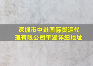 深圳市中进国际货运代理有限公司平湖详细地址