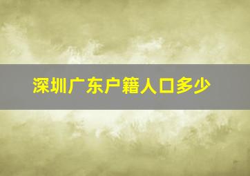 深圳广东户籍人口多少