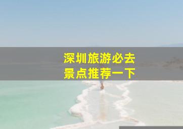 深圳旅游必去景点推荐一下