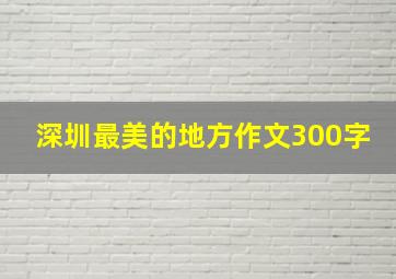 深圳最美的地方作文300字