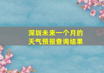 深圳未来一个月的天气预报查询结果