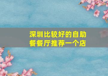 深圳比较好的自助餐餐厅推荐一个店