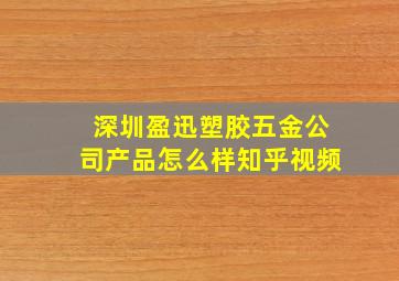 深圳盈迅塑胶五金公司产品怎么样知乎视频