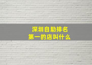 深圳自助排名第一的店叫什么