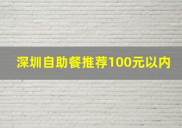 深圳自助餐推荐100元以内