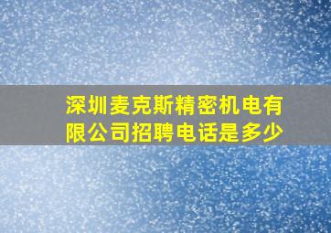 深圳麦克斯精密机电有限公司招聘电话是多少