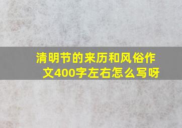 清明节的来历和风俗作文400字左右怎么写呀