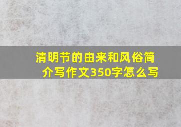 清明节的由来和风俗简介写作文350字怎么写