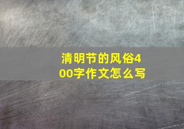 清明节的风俗400字作文怎么写