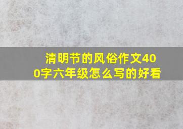 清明节的风俗作文400字六年级怎么写的好看