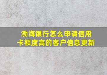 渤海银行怎么申请信用卡额度高的客户信息更新