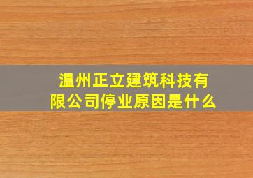 温州正立建筑科技有限公司停业原因是什么