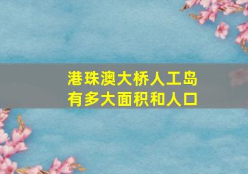 港珠澳大桥人工岛有多大面积和人口