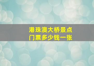 港珠澳大桥景点门票多少钱一张