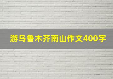 游乌鲁木齐南山作文400字