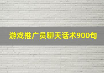 游戏推广员聊天话术900句